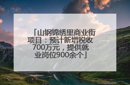 山钢锦绣里商业街项目：预计新增税收700万元，提供就业岗位900余个